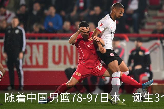 随着中国男篮78-97日本，诞生3个意外2个事实，郭士强王俊杰上榜
